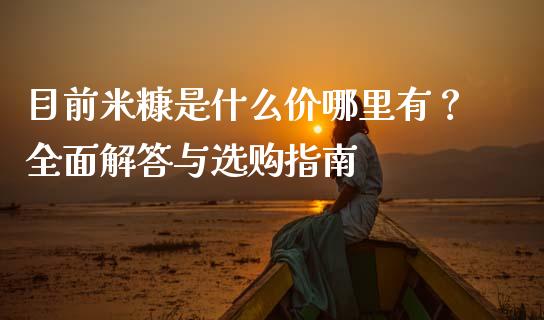 目前米糠是什么价哪里有？全面解答与选购指南_https://wap.gongyisiwang.com_大盘分析_第1张
