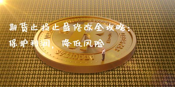 期货止损止盈修改全攻略：保护利润，降低风险_https://wap.gongyisiwang.com_个股行情_第1张